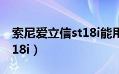 索尼爱立信st18i能用微信吗（索尼爱立信 st18i）