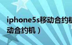 iphone5s移动合约机3g改4g（iphone5s移动合约机）