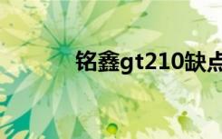 铭鑫gt210缺点（铭鑫gt210）