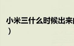 小米三什么时候出来的（小米三什么时候上市）