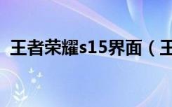 王者荣耀s15界面（王者荣耀s15结束时间）