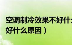 空调制冷效果不好什么问题（空调制冷效果不好什么原因）