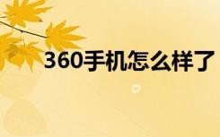 360手机怎么样了（360手机怎么样）