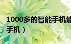 1000多的智能手机能用多久（1000多的智能手机）