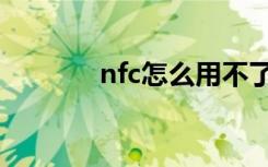 nfc怎么用不了（nfc怎么用）