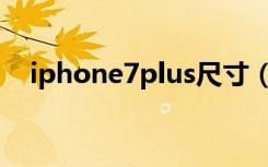 iphone7plus尺寸（iphone7plus尺寸）