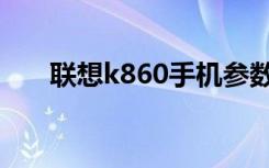 联想k860手机参数（联想k860论坛）