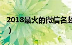 2018最火的微信名竖排（2018最火的微信名）