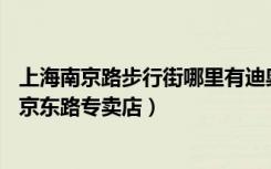 上海南京路步行街哪里有迪奥专柜（Dior迪奥上海黄浦区南京东路专卖店）