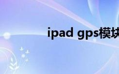 ipad gps模块（ipad gps）