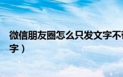 微信朋友圈怎么只发文字不带照片（微信朋友圈怎么只发文字）