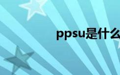 ppsu是什么材质（pps）