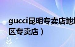 gucci昆明专卖店地址（Gucci古驰昆明盘龙区专卖店）