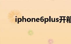 iphone6plus开箱（iphone6plus）