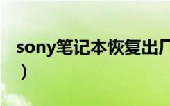 sony笔记本恢复出厂设置（sony笔记本好吗）