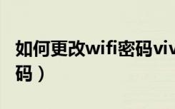 如何更改wifi密码vivo手机（如何更改wifi密码）