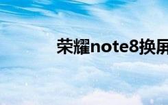 荣耀note8换屏（荣耀note8）