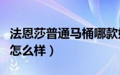 法恩莎普通马桶哪款好（快来说说法恩莎马桶怎么样）