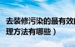 去装修污染的最有效的方法（室内装修污染处理方法有哪些）