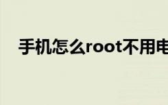 手机怎么root不用电脑（手机怎么root）