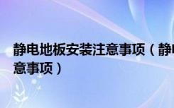 静电地板安装注意事项（静电地板施工方案静电地板施工注意事项）