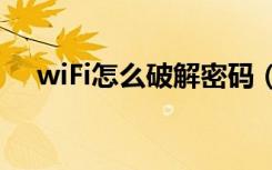 wiFi怎么破解密码（怎样破解wifi密码）