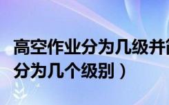 高空作业分为几级并简述分级标准（高空作业分为几个级别）