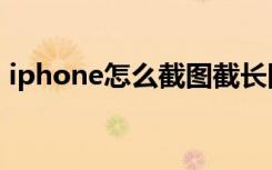 iphone怎么截图截长图（iphone怎么截图）