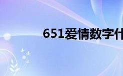 651爱情数字什么意思（651）