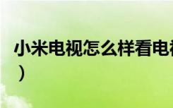 小米电视怎么样看电视直播（小米电视怎么样）