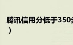 腾讯信用分低于350多久能恢复（腾讯信用分）