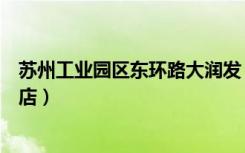 苏州工业园区东环路大润发（大润发超市苏州工业园区东环店）