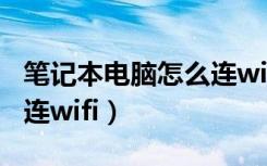 笔记本电脑怎么连wifi步骤（笔记本电脑怎么连wifi）