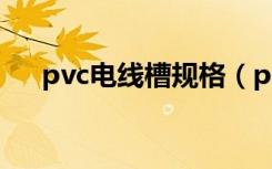 pvc电线槽规格（pvc电线槽规格型号）