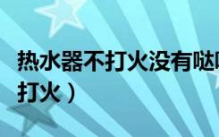 热水器不打火没有哒哒声解决办法（热水器不打火）