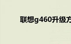 联想g460升级方案（联想g460）