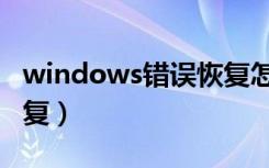 windows错误恢复怎么弄（windows错误恢复）