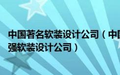 中国著名软装设计公司（中国十大软装设计公司排行,国内最强软装设计公司）