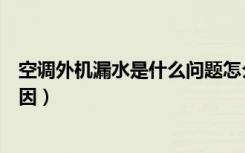 空调外机漏水是什么问题怎么解决（空调外机漏水是什么原因）