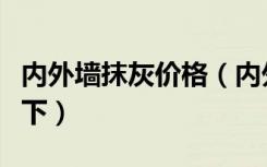 内外墙抹灰价格（内外墙抹灰多少钱谁可以说下）