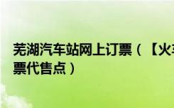 芜湖汽车站网上订票（【火车票代售点】弋江区芜湖城南客票代售点）