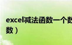 excel减法函数一个数减多个数（excel减法函数）