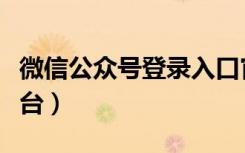 微信公众号登录入口官网（微信公众号登录平台）