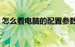 怎么看电脑的配置参数（怎么看电脑的配置）