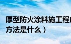 厚型防火涂料施工程序（厚涂型防火涂料施工方法是什么）