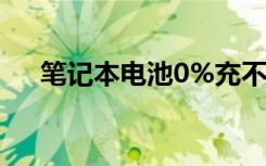 笔记本电池0%充不进电（笔记本电池）