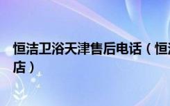 恒洁卫浴天津售后电话（恒洁卫浴天津河东区居然之家专卖店）