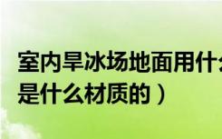 室内旱冰场地面用什么材料（旱冰场专用地板是什么材质的）