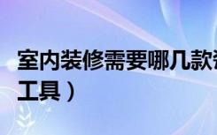 室内装修需要哪几款瓷砖（室内装修需要哪些工具）