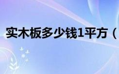 实木板多少钱1平方（实木板多少钱一平方）